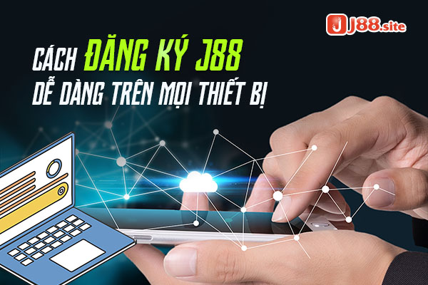 Hướng dẫn đăng ký J88 chi tiết 2 Cách đăng ký J88 trên các thiết bị máy tính, điện thoại.